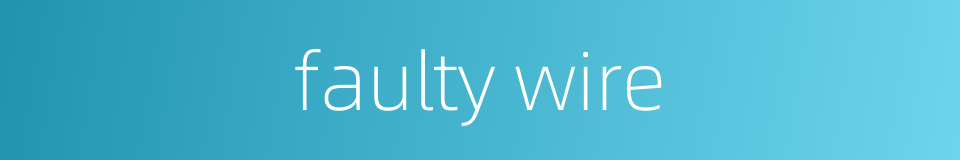 faulty wire的同义词