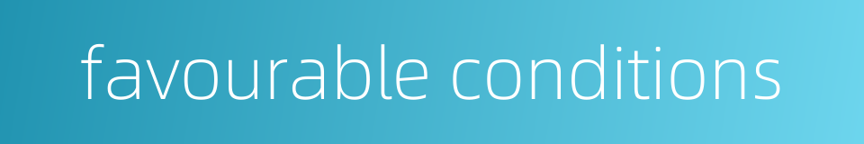 favourable conditions的同义词