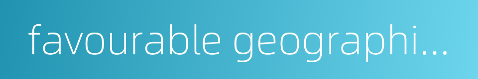 favourable geographical condition and active popular support的同义词