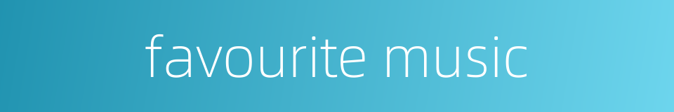 favourite music的同义词