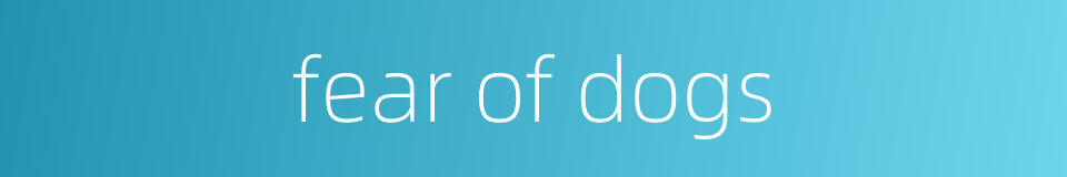 fear of dogs的同义词