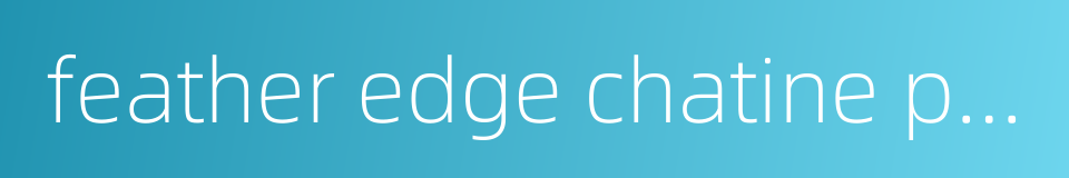 feather edge chatine piece的同义词