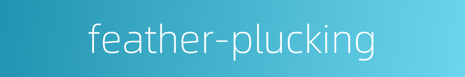 feather-plucking的同义词