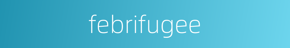 febrifugee的同义词