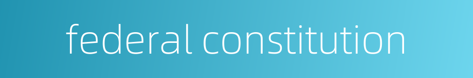 federal constitution的同义词