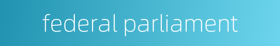 federal parliament的同义词