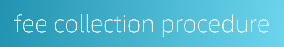 fee collection procedure的同义词
