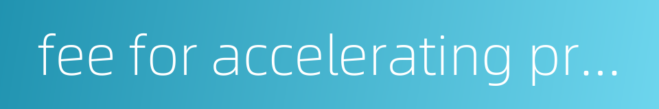 fee for accelerating progress的同义词