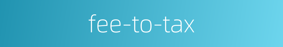 fee-to-tax的同义词