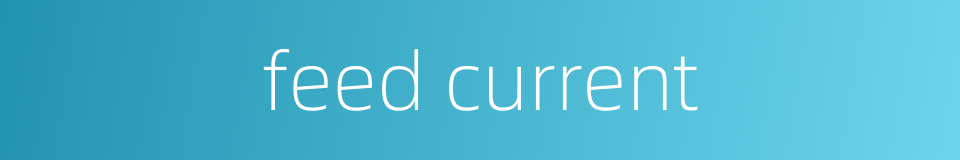 feed current的同义词