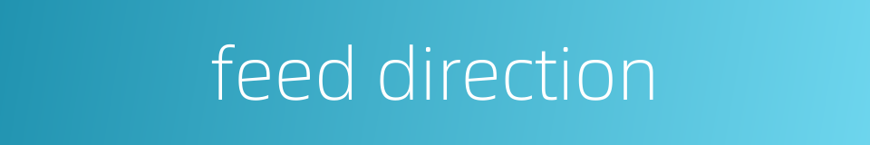 feed direction的同义词
