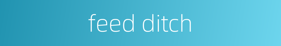 feed ditch的同义词