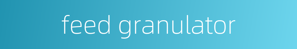 feed granulator的同义词