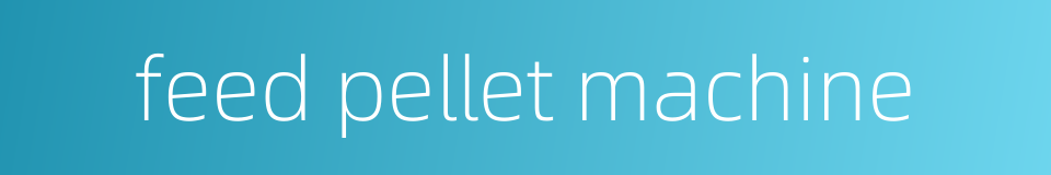 feed pellet machine的同义词