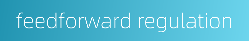 feedforward regulation的同义词