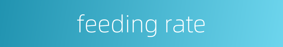 feeding rate的同义词