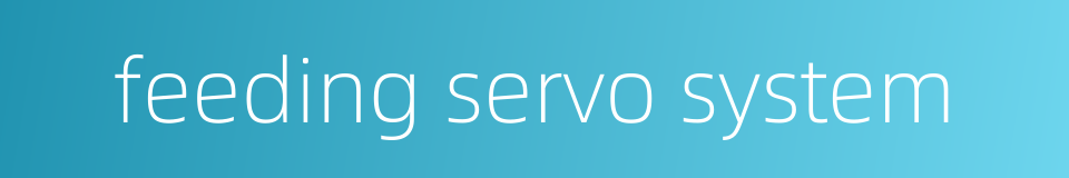 feeding servo system的同义词