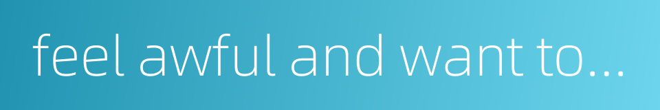 feel awful and want to cry的同义词