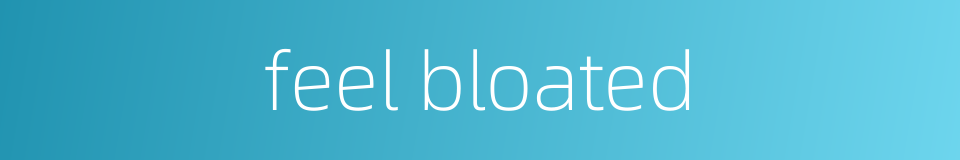 feel bloated的同义词