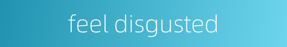 feel disgusted的同义词