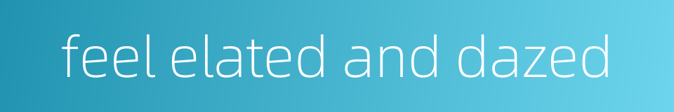 feel elated and dazed的同义词