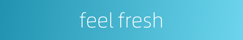 feel fresh的同义词