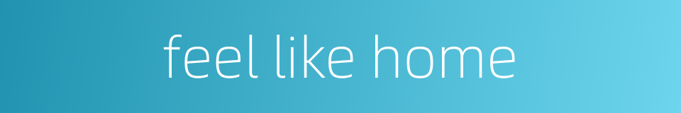 feel like home的同义词