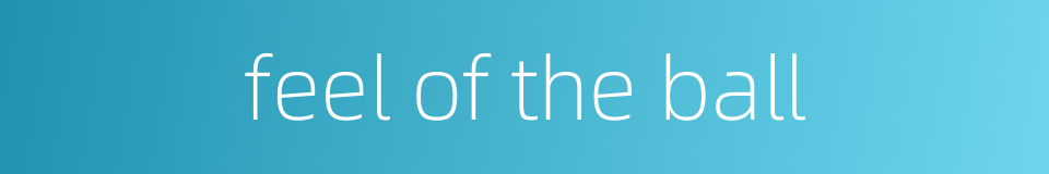 feel of the ball的同义词