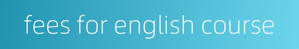 fees for english course的同义词