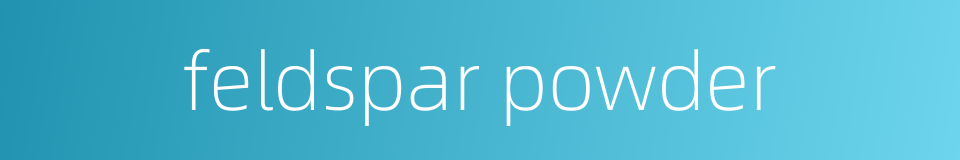 feldspar powder的同义词