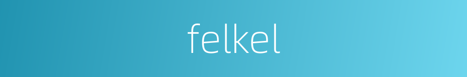 felkel的同义词