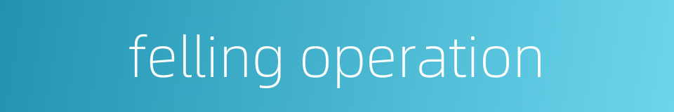 felling operation的同义词