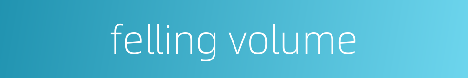 felling volume的同义词