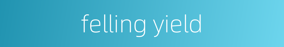 felling yield的同义词