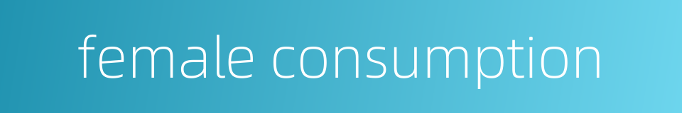 female consumption的同义词