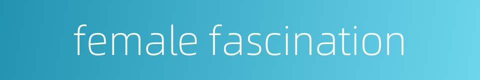 female fascination的同义词