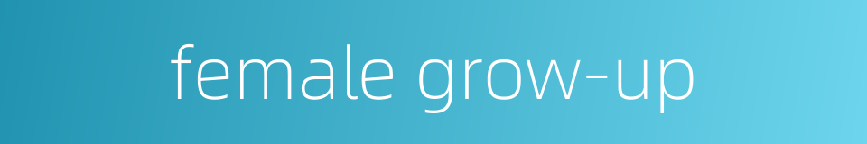female grow-up的同义词