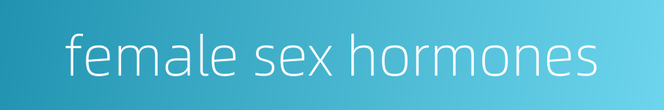 female sex hormones的同义词
