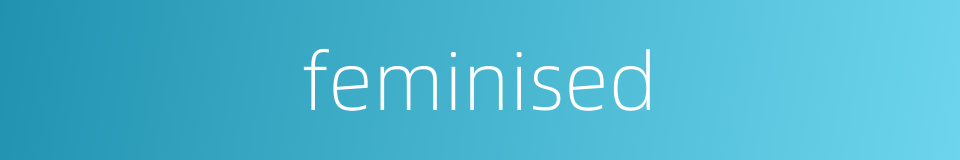 feminised的同义词