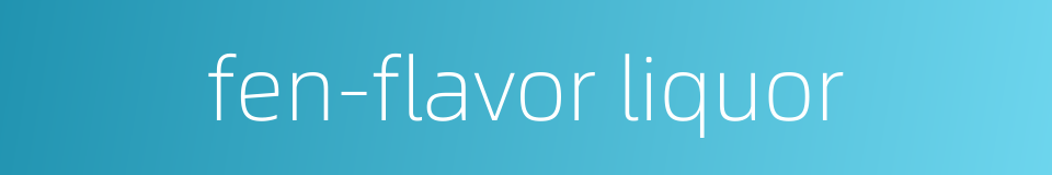 fen-flavor liquor的同义词