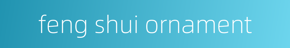 feng shui ornament的同义词