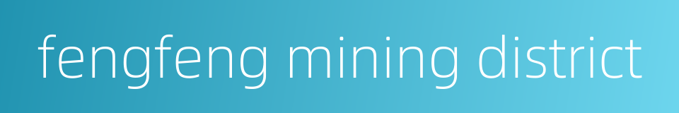 fengfeng mining district的同义词