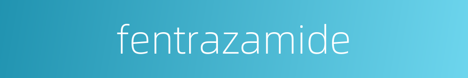 fentrazamide的同义词