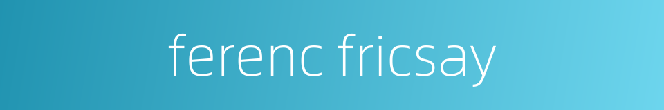ferenc fricsay的同义词