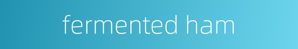 fermented ham的同义词