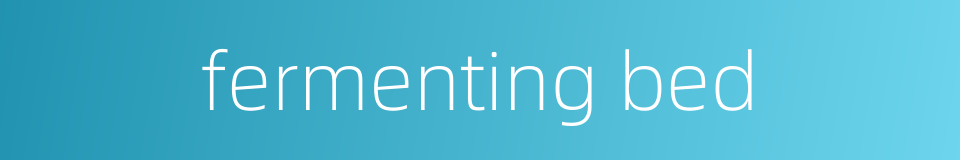 fermenting bed的同义词