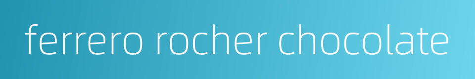 ferrero rocher chocolate的同义词