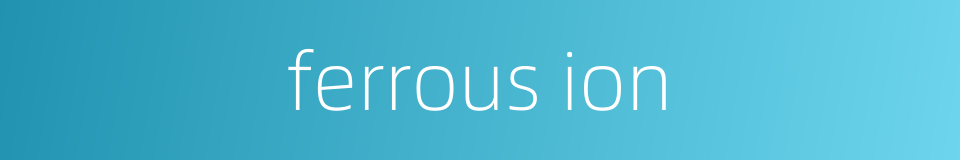 ferrous ion的同义词