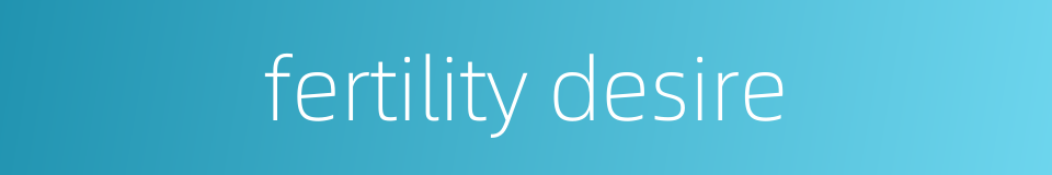 fertility desire的同义词