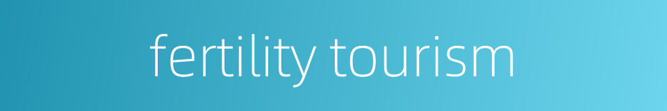 fertility tourism的同义词